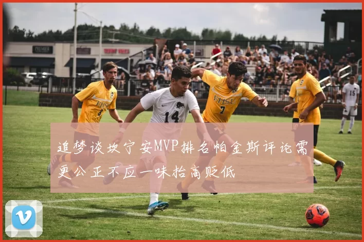 追梦谈坎宁安MVP排名帕金斯评论需更公正不应一味抬高贬低