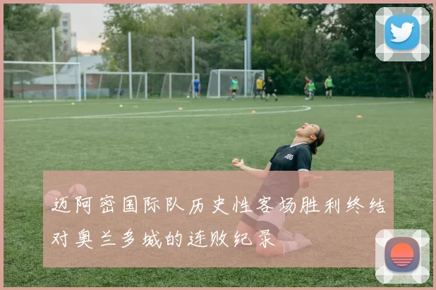 迈阿密国际队历史性客场胜利终结对奥兰多城的连败纪录