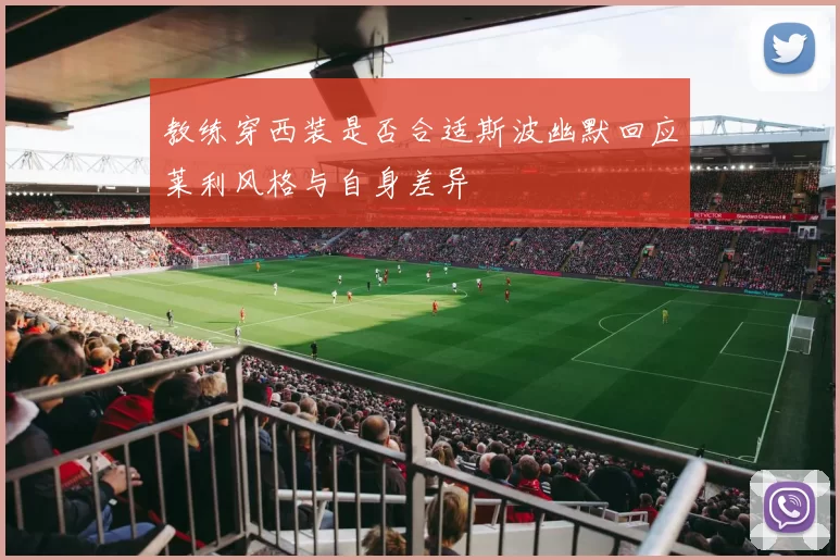 教练穿西装是否合适斯波幽默回应莱利风格与自身差异
